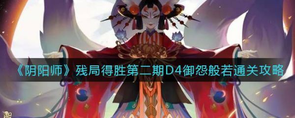 阴阳师残局得胜第二期D4御怨般若怎么通关