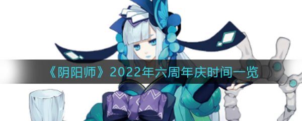 阴阳师2022年六周年庆时间