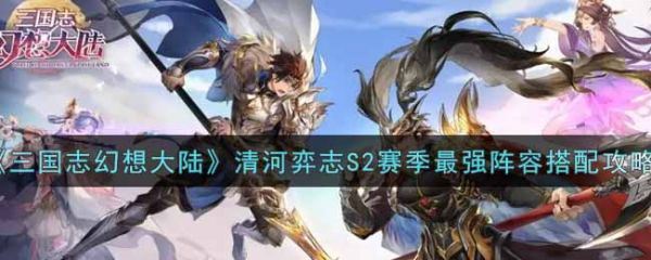 三国志幻想大陆清河弈志S2赛季阵容怎么搭配