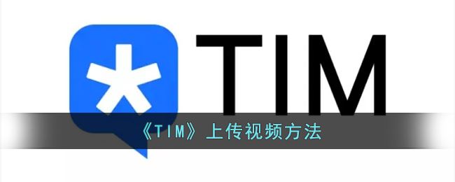 TIM怎么上传视频-TIM上传