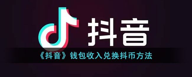 抖音钱包收入怎么兑换抖币-抖音钱包收入兑换抖