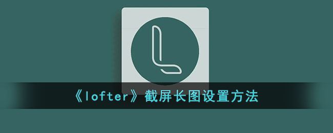 lofter截屏长图怎么设置-lofter截屏长图设置方法一