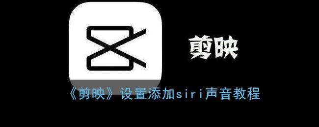 剪映设置怎么添加siri声音-剪映设置添加siri声音