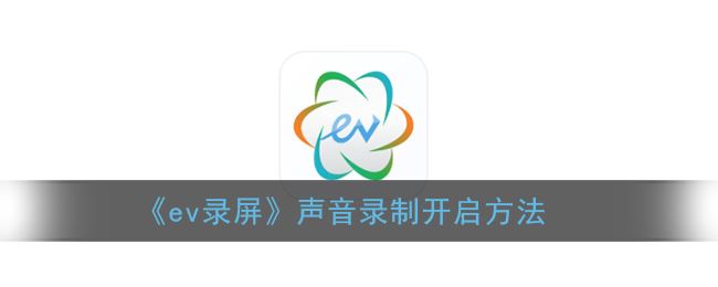 ev录屏声音录制怎么开启-ev录屏声音录制开启方法