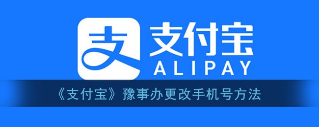 支付宝豫事办怎么更改手机号-支付宝豫事办更改