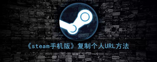 steam手机版怎么复制个人URL-steam手机版复制个人