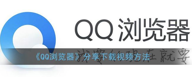 QQ浏览器怎么分享下载视频-QQ浏览器分享下载视频