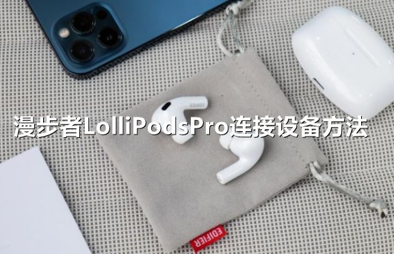 漫步者LolliPodsPro怎么连