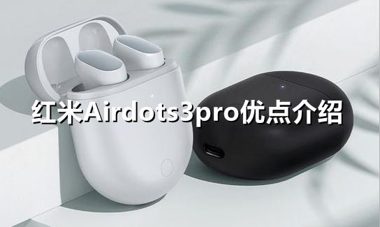 红米Airdots3pro有哪些优点-红米Airdots3pro优点介绍一