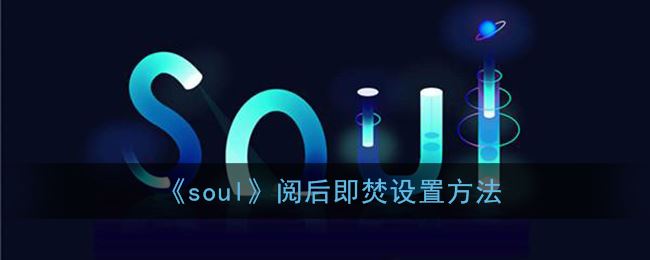 soul阅后即焚怎么设置-soul阅后即焚设置方法一览