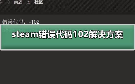 steam平台102代码错误怎么办-steam平台102代码错误解